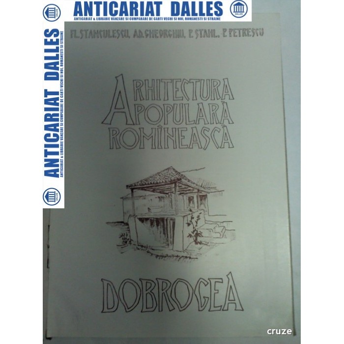 ARHITECTURA POPULARA ROMANEASCA -DOBROGEA -Fl.Stanculescu,Ad.Gheorghiu,P.Stahl,P.Petrescu