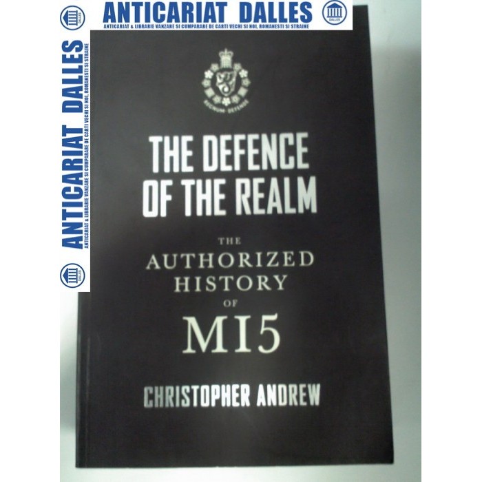 THE DEFENCE OF THE REALM -The authorized history of MI5 -Christopher Andrew 2009 THE DEFENCE OF THE REALM -The authorized history of MI5 -Christopher Andrew 2009