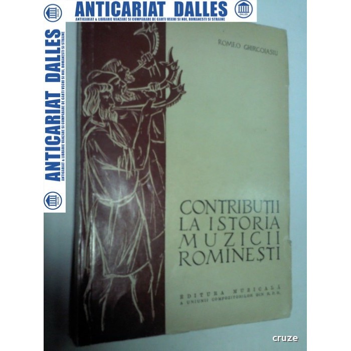 CONTRIBUTII LA ISTORIA MUZICII ROMANESTI -volumul 1 -ROMEO GHIRCOLASIU