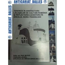 TENDINTE IN ARHITECTURA LACASELOR DE CULT DIN ROMANIA SI REFLECTAREA ACESTORA IN AREALUL NORD-TRANSILVANEAN - PAUL MUTICA  -2011