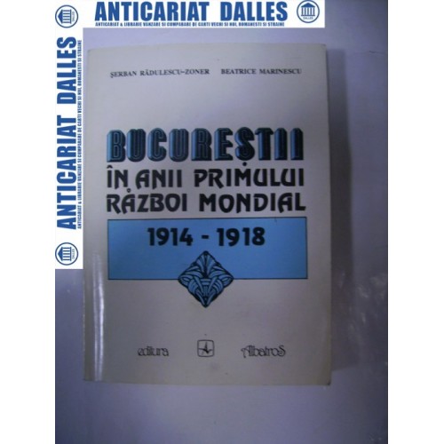 BUCURESTII in anii primului Razboi Mondial 1914-1918 BUCURESTII in anii primului Razboi Mondial 1914-1918