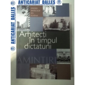 ARHITECTI IN TIMPUL DICTATURII -Amintiri -2005