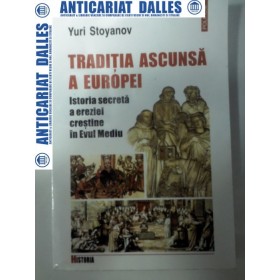 TRADITIA ASCUNSA A EUROPEI - Istoria ereziei crestine in Evul Mediu -Yuri Stoyanov