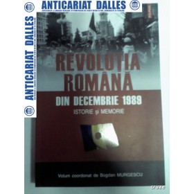 REVOLUTIA ROMANA DIN DECEMBRIE 1989 -Istorie si memorie -Bogdan Murgescu 2007