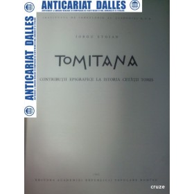 TOMITANA -Contributii epigrafice la istoria Cetatii Tomis -Iorgu Stoian TOMITANA -Contributii epigrafice la istoria Cetatii Tomis -Iorgu Stoian
