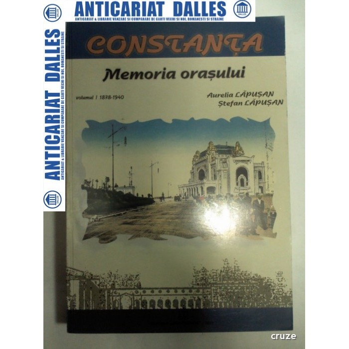 CONSTANTA - MEMORIA ORASULUI - VOLUMUL 1 -1878-1940 -AURELIA / STEFAN LAPUSAN CONSTANTA - MEMORIA ORASULUI - VOLUMUL 1 -1878-1940 -AURELIA / STEFAN LAPUSAN