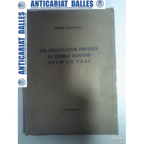 UN OBSERVATOR PRUSIAN IN TARILE ROMANE ACUM UN VEAC - Victor Papacostea (cu dedicatie) UN OBSERVATOR PRUSIAN IN TARILE ROMANE ACUM UN VEAC - Victor Papacostea (cu dedicatie)