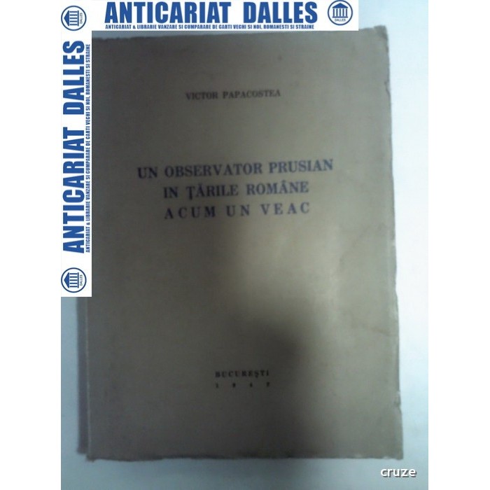 UN OBSERVATOR PRUSIAN IN TARILE ROMANE ACUM UN VEAC - Victor Papacostea (cu dedicatie) UN OBSERVATOR PRUSIAN IN TARILE ROMANE ACUM UN VEAC - Victor Papacostea (cu dedicatie)
