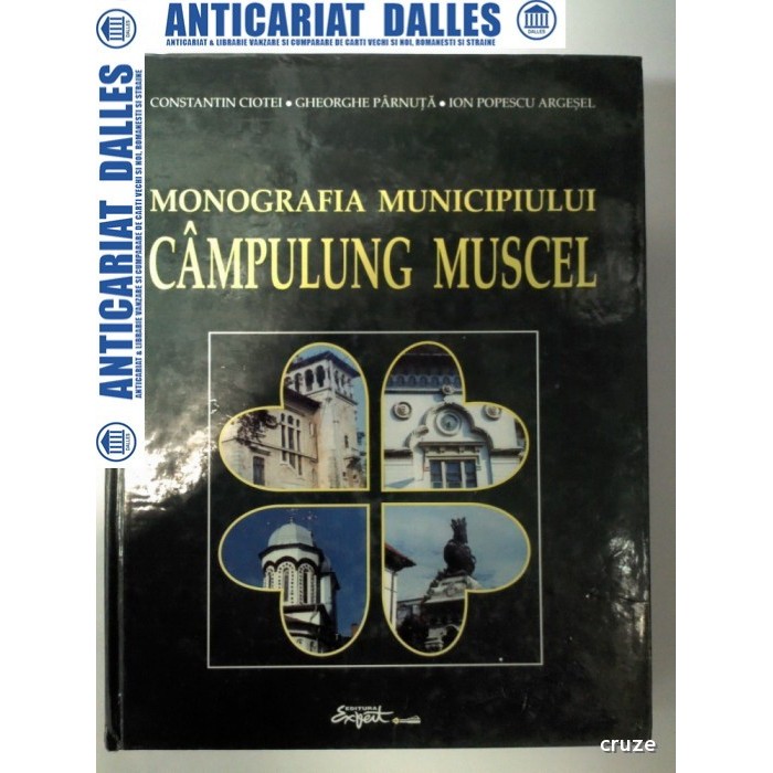 MONOGRAFIA MUNICIPIULUI CAMPULUNG MUSCEL - Constantin Ciotei/Ghe.Parnuta/Ion Popescu Argesel MONOGRAFIA MUNICIPIULUI CAMPULUNG MUSCEL - Constantin Ciotei/Ghe.Parnuta/Ion Popescu Argesel