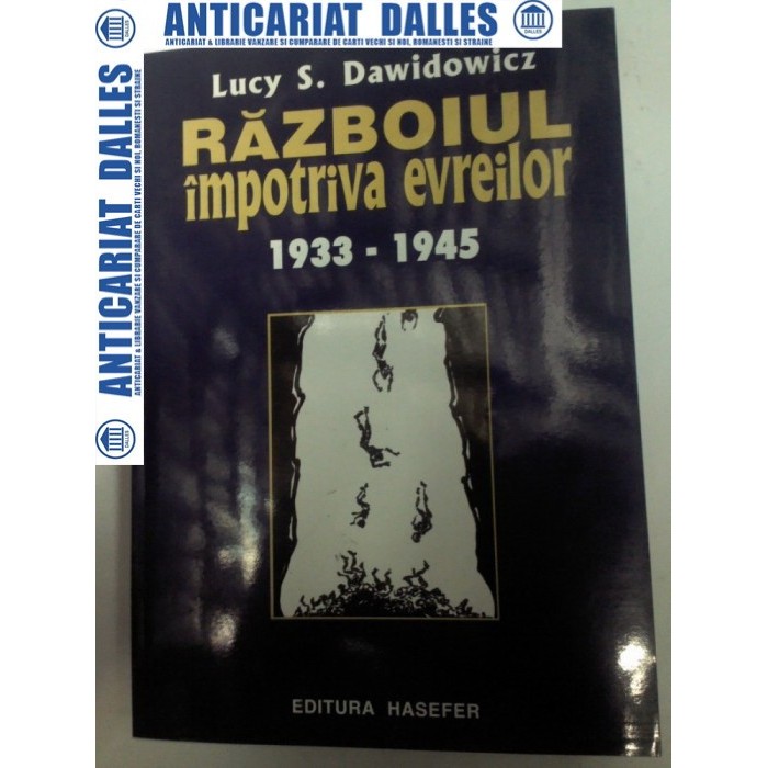 RAZBOIUL IMPOTRIVA EVREILOR 1933-1945 -LUCY S.DAWIDOWICZ RAZBOIUL IMPOTRIVA EVREILOR 1933-1945 -LUCY S.DAWIDOWICZ