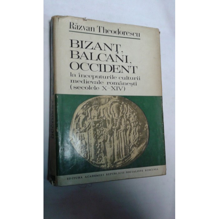 BIZANT,BALCANI,OCCIDENT -RAZVAN THEODORESCU BIZANT,BALCANI,OCCIDENT -RAZVAN THEODORESCU