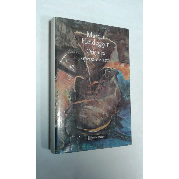 ORIGINEA OPEREI DE ARTA -MARTIN HEIDEGGER - editia Humanitas 1995