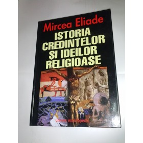 Istoria credintelor si ideilor religioase -MIRCEA ELIADE