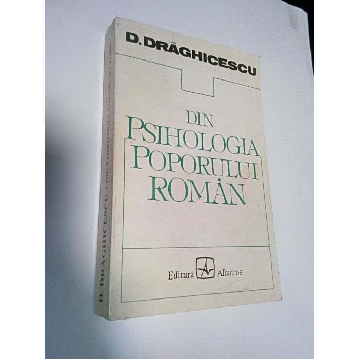 DIN PSIHOLOGIA POPORULUI ROMAN -D.DRAGHICESCU