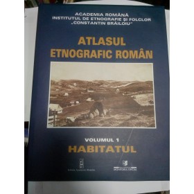 ATLASUL ETNOGRAFIC ROMAN - volumul 1 - HABITATUL