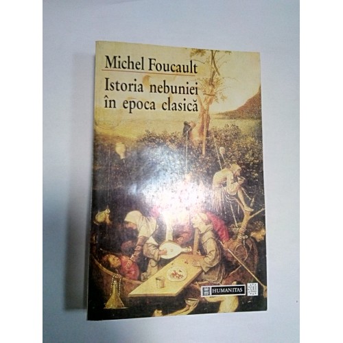 ISTORIA NEBUNIEI IN EPOCA CLASICA -Michel Foucault ISTORIA NEBUNIEI IN EPOCA CLASICA -Michel Foucault