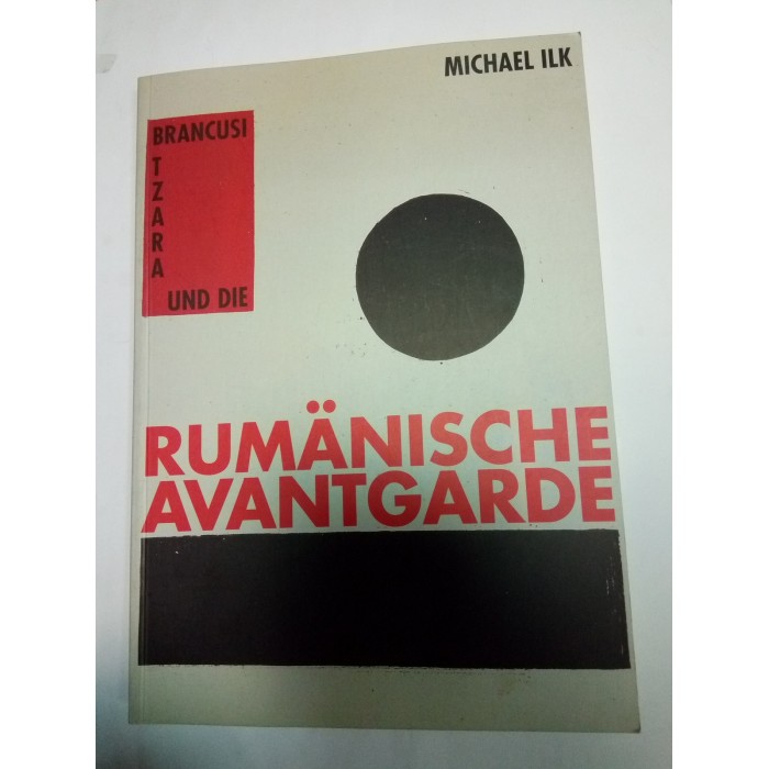 BRANCUSI ,TZARA UND DIE RUMANISCHE AVANTGARDE -MICHAEL ILK BRANCUSI ,TZARA UND DIE RUMANISCHE AVANTGARDE -MICHAEL ILK