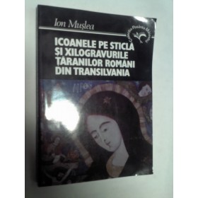 ICOANELE PE STICLA SI XILOGRAVURILE TARANILOR ROMANI DIN TRANSILVANIA -ION MUSLEA