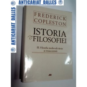 ISTORIA FILOSOFIEI - FREDERICK COPLESTON - volumul 3 -Filosofia medievala tarzie si renascentista-editia cartonata